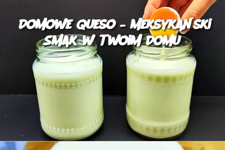 Domowe Queso – Meksykański Smak w Twoim Domu