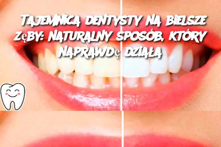 Tajemnica dentysty na bielsze zęby: naturalny sposób, który naprawdę działa