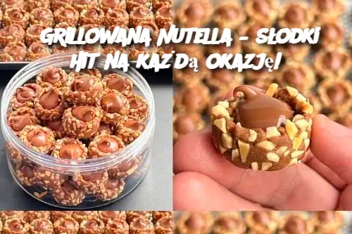 Grillowana Nutella – słodki hit na każdą okazję!