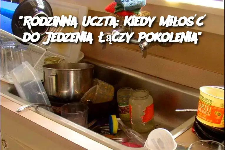 Rodzinna Uczta: Kiedy Miłość do Jedzenia Łączy Pokolenia