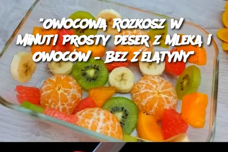 Owocowa Rozkosz w 5 Minut! Prosty Deser z Mleka i Owoców – Bez Żelatyny