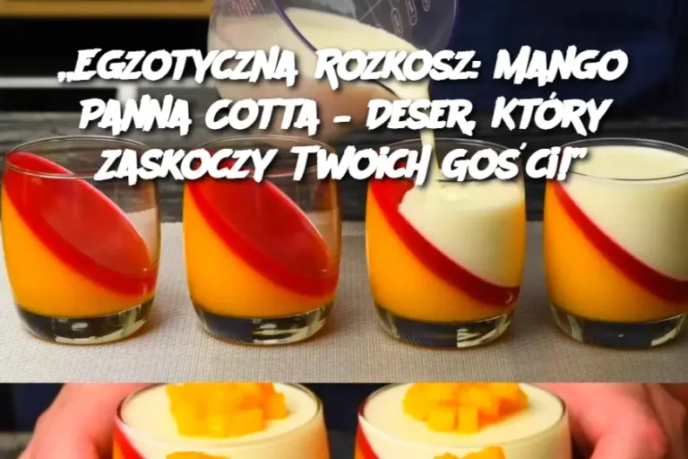 Egzotyczna Rozkosz: Mango Panna Cotta – Deser, Który Zaskoczy Twoich Gości!