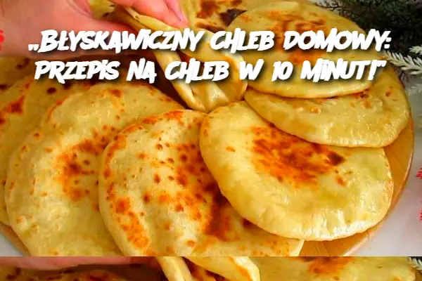 Błyskawiczny Chleb Domowy: Przepis na Chleb w 10 Minut!