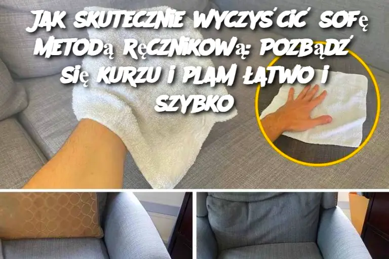 Jak skutecznie wyczyścić sofę metodą ręcznikową: Pozbądź się kurzu i plam łatwo i szybko