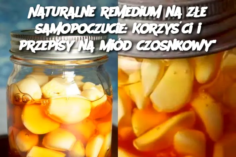 Naturalne remedium na złe samopoczucie: Korzyści i przepisy na miód czosnkowy