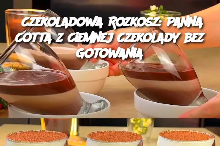 Czekoladowa Rozkosz: Panna Cotta z Ciemnej Czekolady bez Gotowania