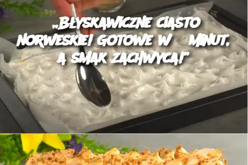 „Błyskawiczne ciasto norweskie! Gotowe w 5 minut, a smak zachwyca!”