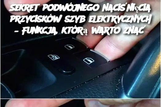 Sekret podwójnego naciśnięcia przycisków szyb elektrycznych – Funkcja, którą warto znać