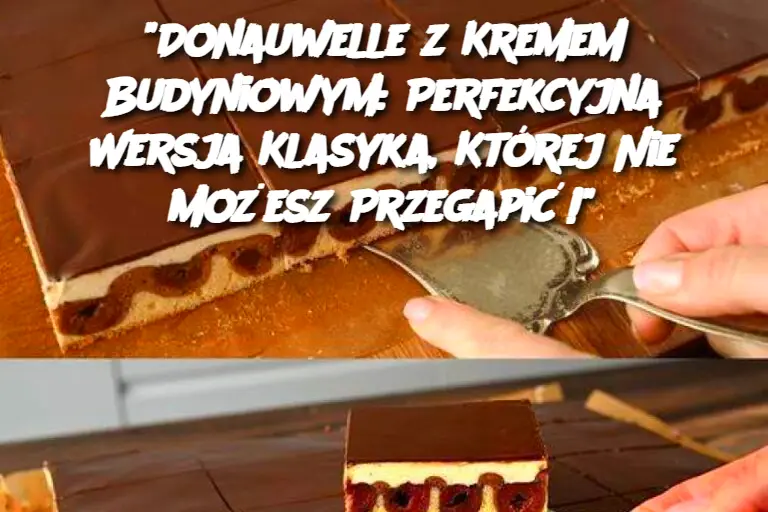 Donauwelle z Kremem Budyniowym: Perfekcyjna Wersja Klasyka, Której Nie Możesz Przegapić!