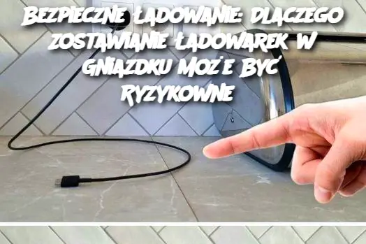 Bezpieczne Ładowanie: Dlaczego Zostawianie Ładowarek w Gniazdku Może Być Ryzykowne?