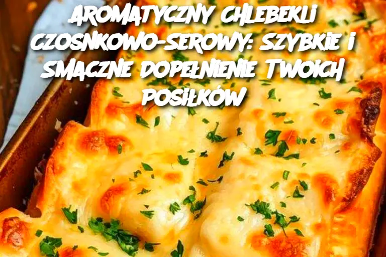 Aromatyczny Chlebekli Czosnkowo-Serowy: Szybkie i Smaczne Dopełnienie Twoich Posiłków