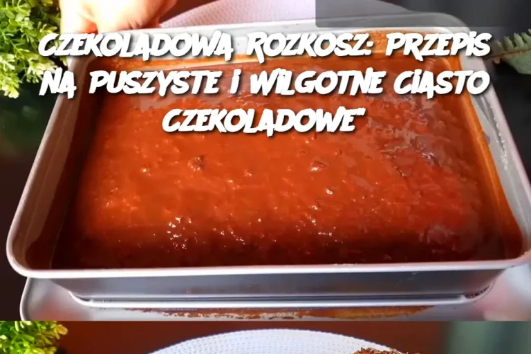 Czekoladowa Rozkosz: Przepis na Puszyste i Wilgotne Ciasto Czekoladowe"