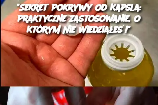 Sekret Pokrywy Od Kapsla: Praktyczne Zastosowanie, O Którym Nie Wiedziałeś!