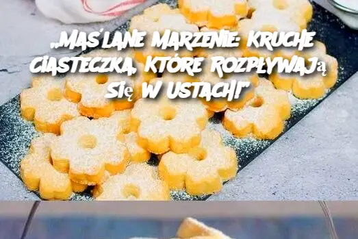 Maślane Marzenie: Kruche Ciasteczka, Które Rozpływają Się w Ustach!