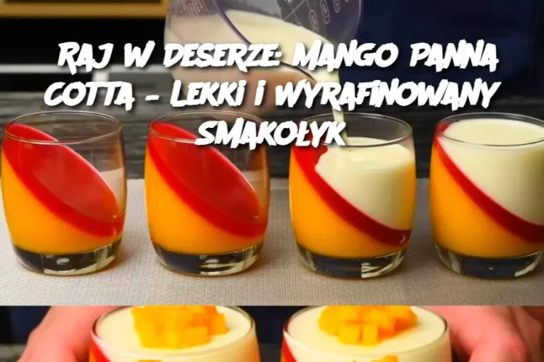 Raj w Deserze: Mango Panna Cotta – Lekki i Wyrafinowany Smakołyk