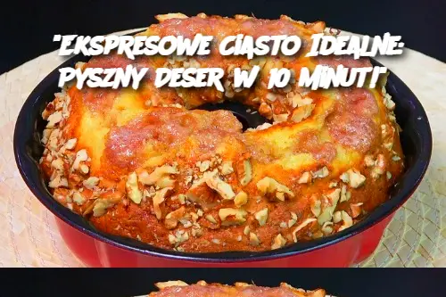 Ekspresowe Ciasto Idealne: Pyszny Deser w 10 Minut!