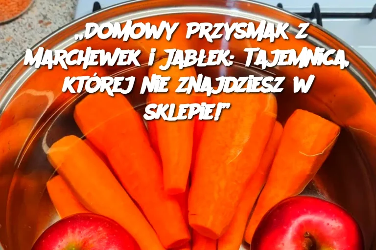 Domowy Przysmak z Marchewek i Jabłek: Tajemnica, której nie znajdziesz w sklepie!