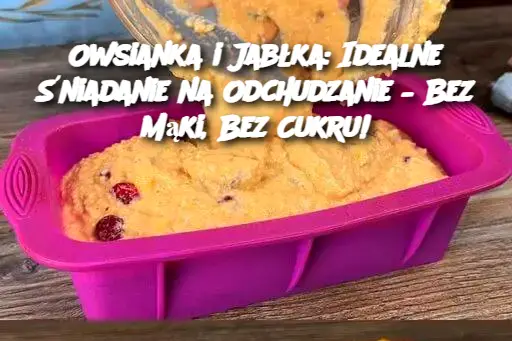 Owsianka i Jabłka: Idealne Śniadanie na Odchudzanie – Bez Mąki, Bez Cukru!