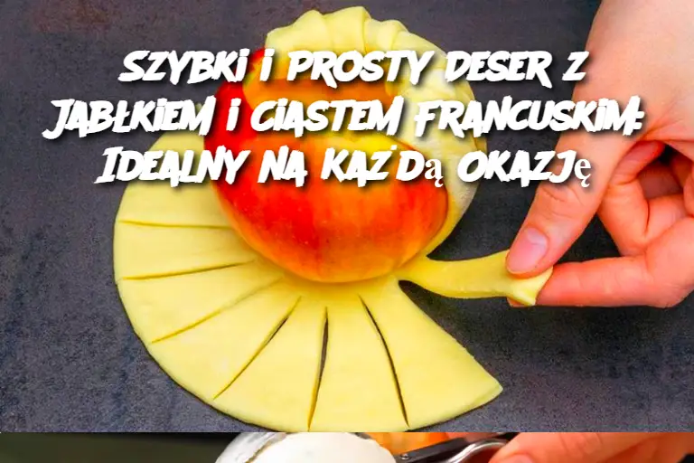 Szybki i Prosty Deser z Jabłkiem i Ciastem Francuskim: Idealny na Każdą Okazję