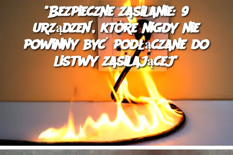 Bezpieczne zasilanie: 9 urządzeń, które nigdy nie powinny być podłączane do listwy zasilającej