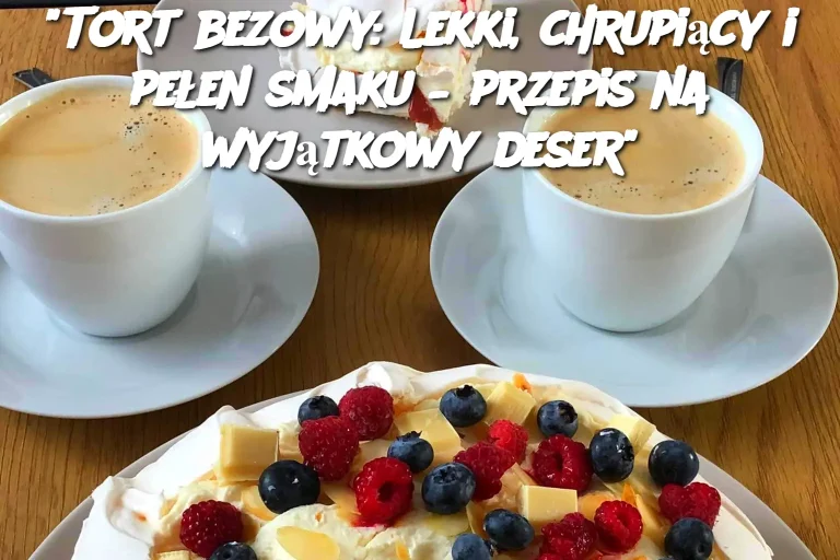 "Tort bezowy: Lekki, chrupiący i pełen smaku – przepis na wyjątkowy deser"