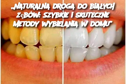 Naturalna droga do białych zębów: Szybkie i skuteczne metody wybielania w domu