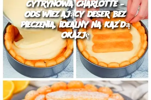 Cytrynowa Charlotte – Odświeżający deser bez pieczenia, idealny na każdą okazję