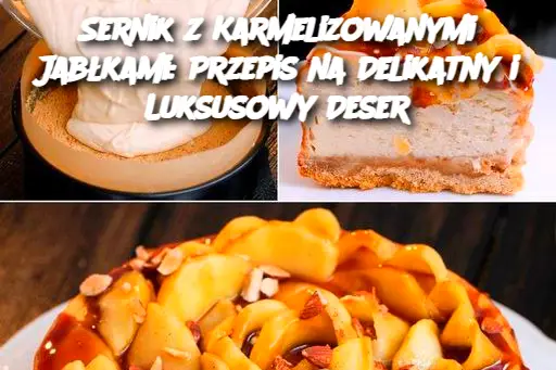 Sernik z Karmelizowanymi Jabłkami: Przepis na Delikatny i Luksusowy Deser