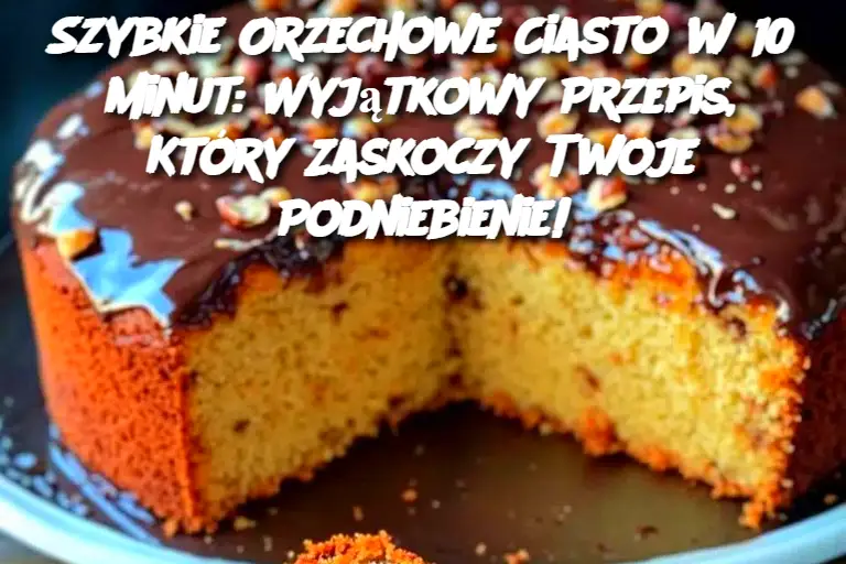 Szybkie Orzechowe Ciasto w 10 minut: Wyjątkowy Przepis, Który Zaskoczy Twoje Podniebienie!