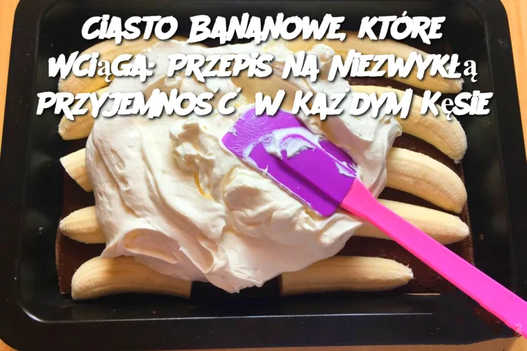 Ciasto Bananowe, które Wciąga: Przepis na Niezwykłą Przyjemność w Każdym Kęsie