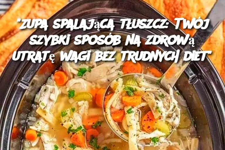 Zupa spalająca tłuszcz: Twój szybki sposób na zdrową utratę wagi bez trudnych diet