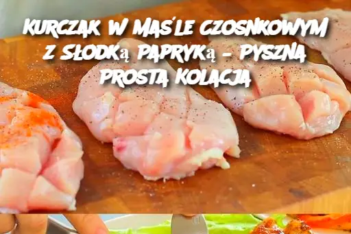 Kurczak w Maśle Czosnkowym z Słodką Papryką – Pyszna Prosta Kolacja