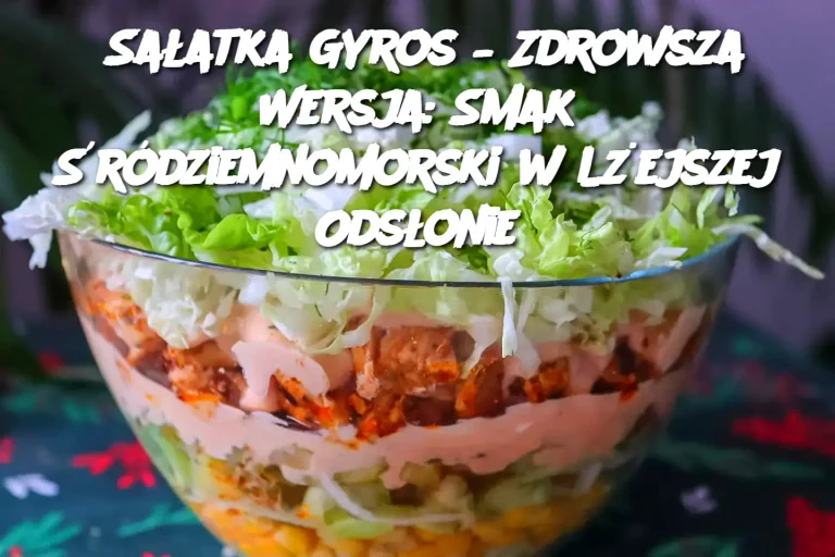 Sałatka Gyros – Zdrowsza Wersja: Smak Śródziemnomorski w Lżejszej Odsłonie