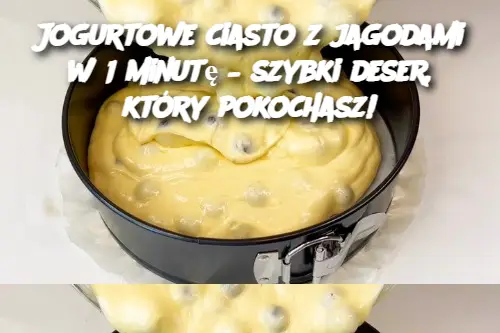 Jogurtowe ciasto z jagodami w 1 minutę – szybki deser, który pokochasz!