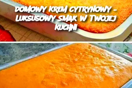 Domowy Krem Cytrynowy – Luksusowy Smak w Twojej Kuchni