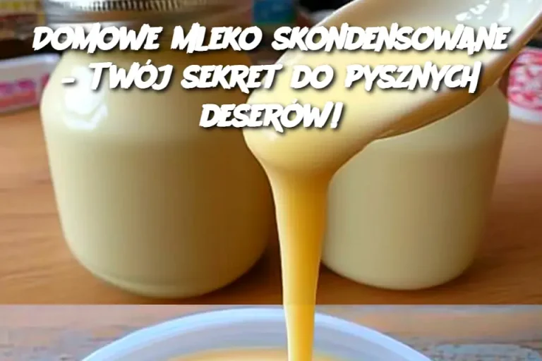 Domowe mleko skondensowane – Twój sekret do pysznych deserów!