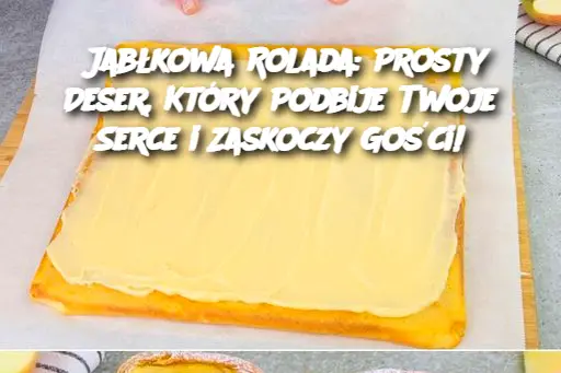 Jabłkowa Rolada: Prosty Deser, Który Podbije Twoje Serce i Zaskoczy Gości!