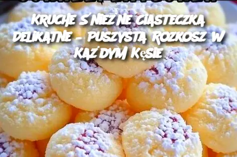 Kruche Śnieżne Ciasteczka Delikatne – Puszysta Rozkosz w Każdym Kęsie