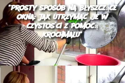 Prosty sposób na błyszczące okna: Jak utrzymać je w czystości z pomocą krochmalu