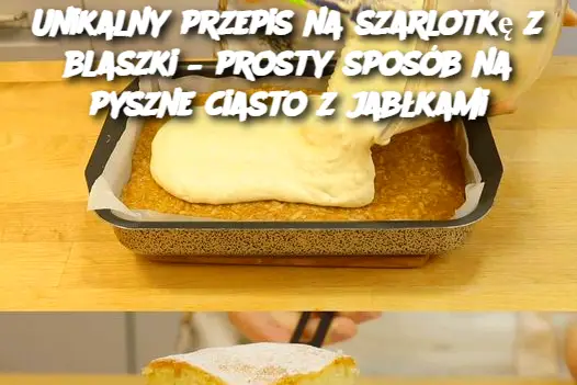 Unikalny przepis na szarlotkę z blaszki – prosty sposób na pyszne ciasto z jabłkami