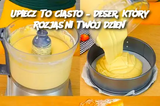 Upiecz To Ciasto – Deser, Który Rozjaśni Twój Dzień