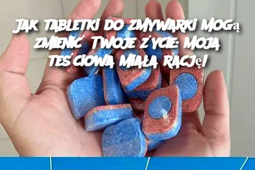 Jak tabletki do zmywarki mogą zmienić Twoje życie: Moja teściowa miała rację!