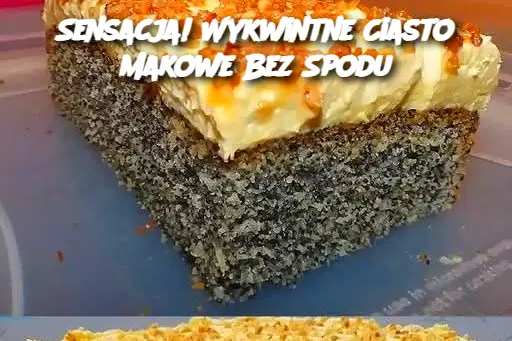 Sensacja! Wykwintne Ciasto Makowe Bez Spodu