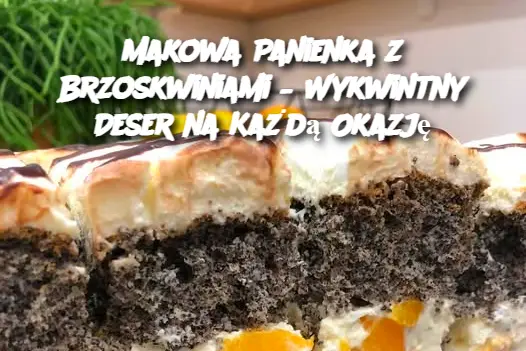 Makowa Panienka z Brzoskwiniami – Wykwintny Deser na Każdą Okazję