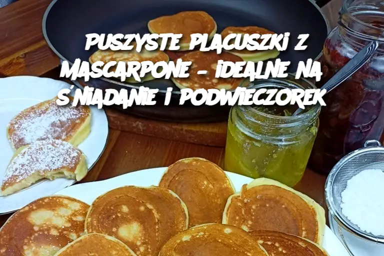 Puszyste placuszki z mascarpone – idealne na śniadanie i podwieczorek