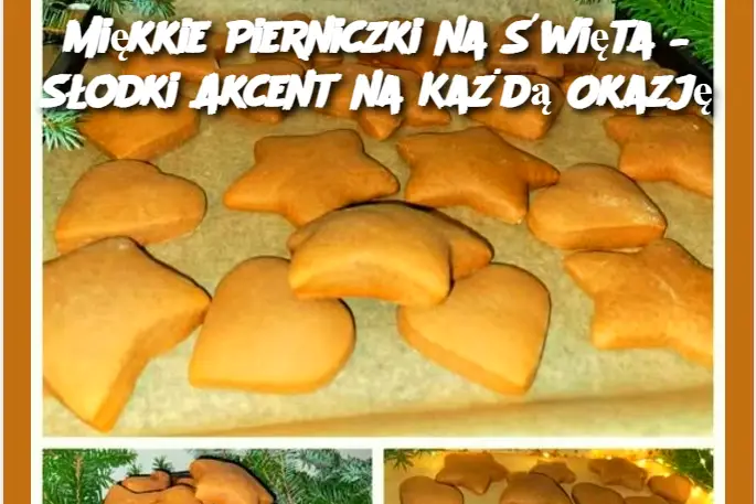 Miękkie Pierniczki na Święta – Słodki Akcent na Każdą Okazję