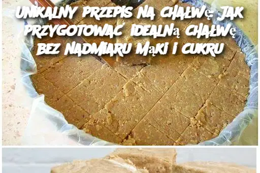 Unikalny przepis na chałwę: Jak przygotować idealną chałwę bez nadmiaru mąki i cukru