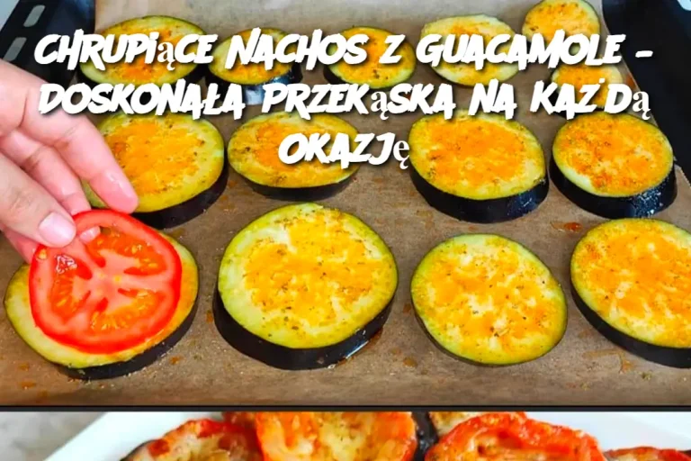 Chrupiące Nachos z Guacamole – Doskonała Przekąska na Każdą Okazję