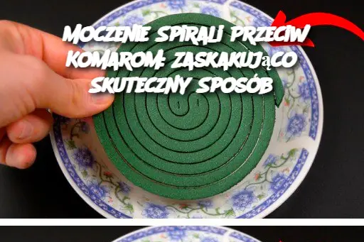 Moczenie Spirali Przeciw Komarom: Zaskakująco Skuteczny Sposób