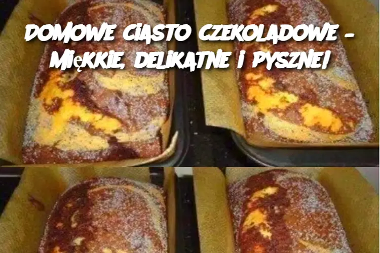 Domowe ciasto czekoladowe – miękkie, delikatne i pyszne!